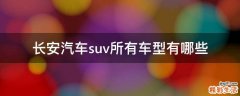 长安汽车suv所有车型有哪些