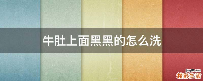 牛肚上面黑黑的怎么洗
