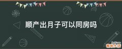 顺产出月子可以同房吗