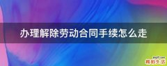 办理解除劳动合同手续怎么走