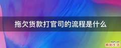 拖欠货款打官司的流程是什么