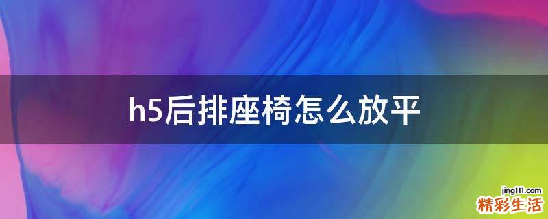 h5后排座椅怎么放平