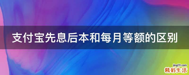 支付宝先息后本和每月等额的区别