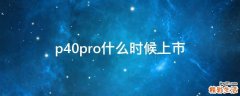p40pro什么时候上市