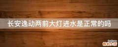 长安逸动两前大灯进水是正常的吗