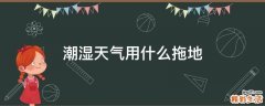潮湿天气用什么拖地