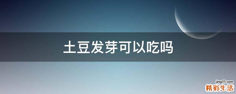 土豆发芽可以吃吗