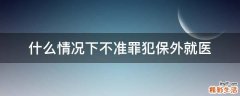 什么情况下不准罪犯保外就医