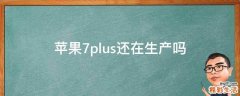 苹果7plus还在生产吗