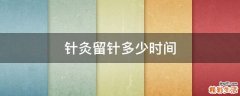 针灸留针多少时间