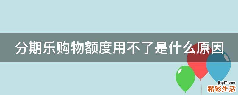 分期乐购物额度用不了是什么原因