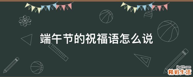 端午节的祝福语怎么说