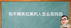 和平精英拉黑的人怎么在找回