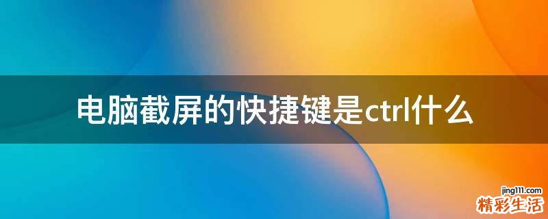 电脑截屏的快捷键是ctrl什么