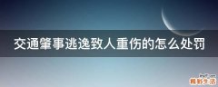 交通肇事逃逸致人重伤的怎么处罚
