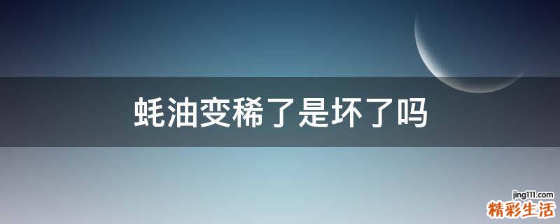 蚝油变稀了是坏了吗