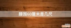 腰围60厘米是几尺
