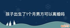 孩子出生了1个月男方可以离婚吗