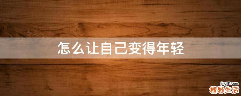 怎么让自己变得年轻
