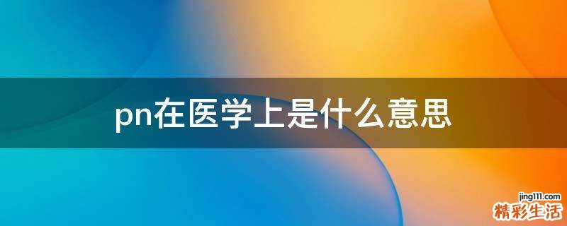 pn在医学上是什么意思