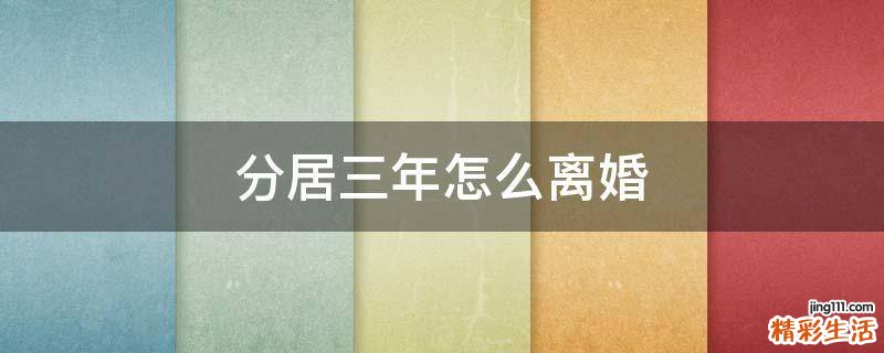 分居三年怎么离婚