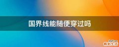 国界线能随便穿过吗