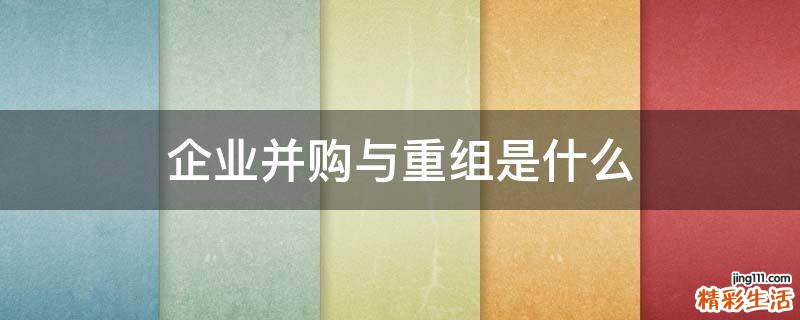 企业并购与重组是什么