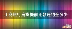 工商银行房贷提前还款违约金多少