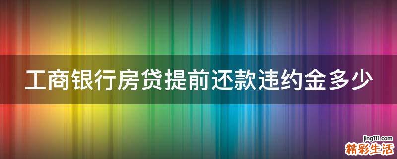 工商银行房贷提前还款违约金多少