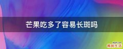 芒果吃多了容易长斑吗