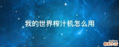 我的世界榨汁机怎么用