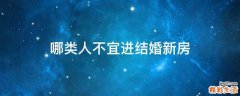 哪类人不宜进结婚新房