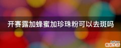 开赛露加蜂蜜加珍珠粉可以去斑吗