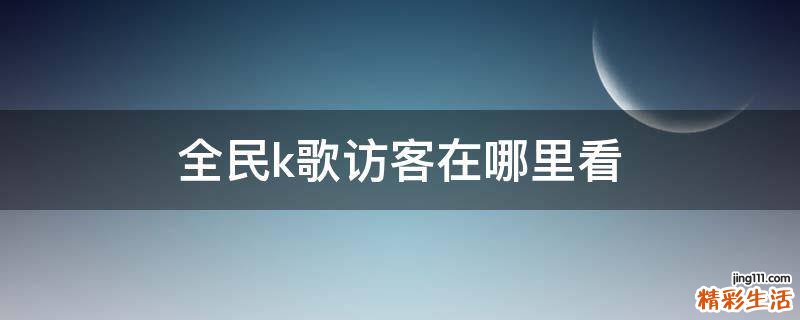 全民k歌訪客在哪里看