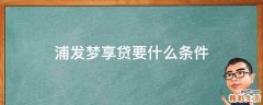 浦发梦享贷要什么条件