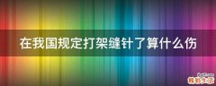 在我国规定打架缝针了算什么伤