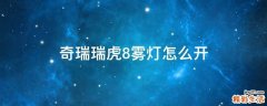 奇瑞瑞虎8雾灯怎么开