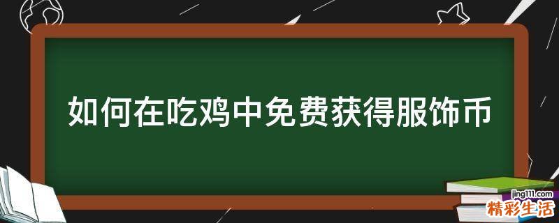 如何在吃鸡中免费获得服饰币