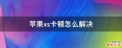 苹果xs卡顿怎么解决