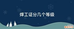 焊工证分几个等级