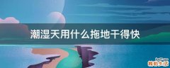 潮湿天用什么拖地干得快