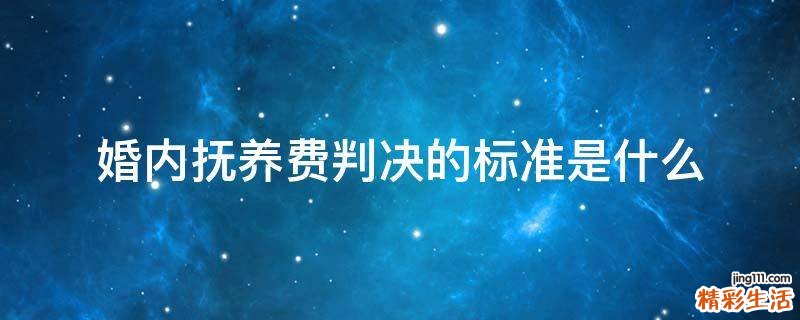 婚内抚养费判决的标准是什么