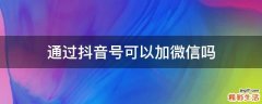 通过抖音号可以加微信吗