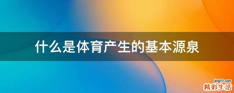 什么是体育产生的基本源泉