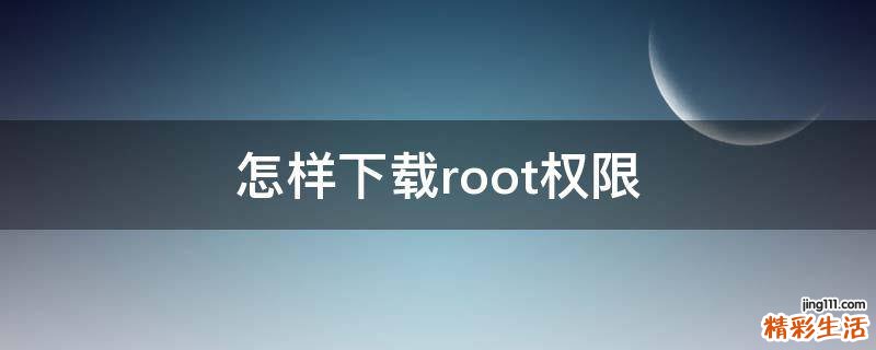 怎样下载root权限