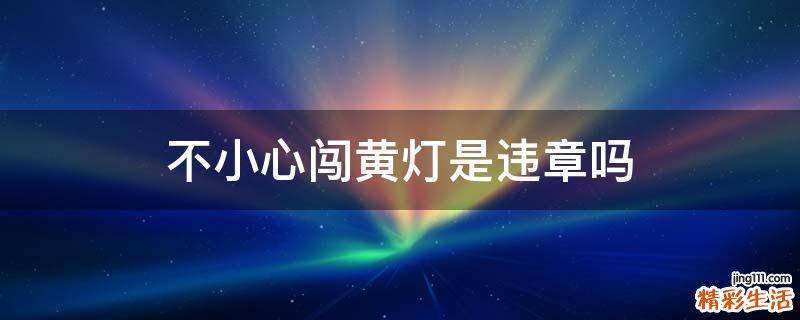 不小心闯黄灯是违章吗