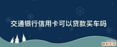 交通银行信用卡可以贷款买车吗