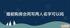 婚前购房合同写两人名字可以吗