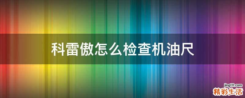科雷傲怎么检查机油尺