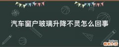汽车窗户玻璃升降不灵怎么回事